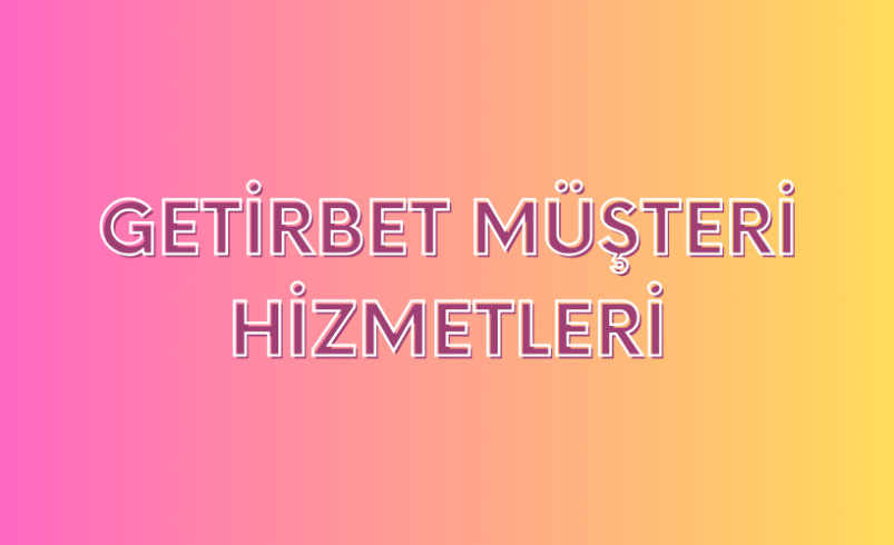 Getirbet Müşteri Hizmetleri