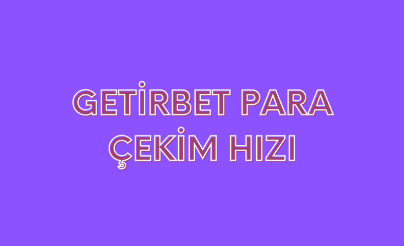 Getirbet Para Çekim Hızı