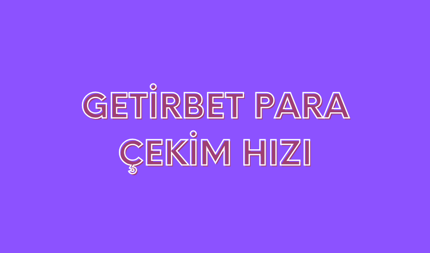 Getirbet Para Çekim Hızı