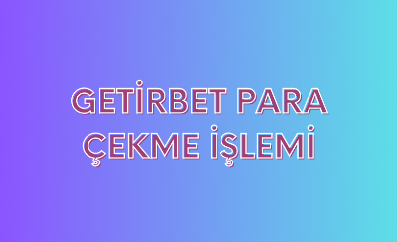 Getirbet Para Çekme İşlemi