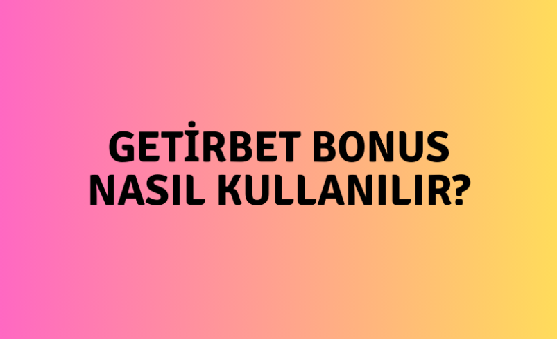 Getirbet Bonus Nasıl Kullanılır?