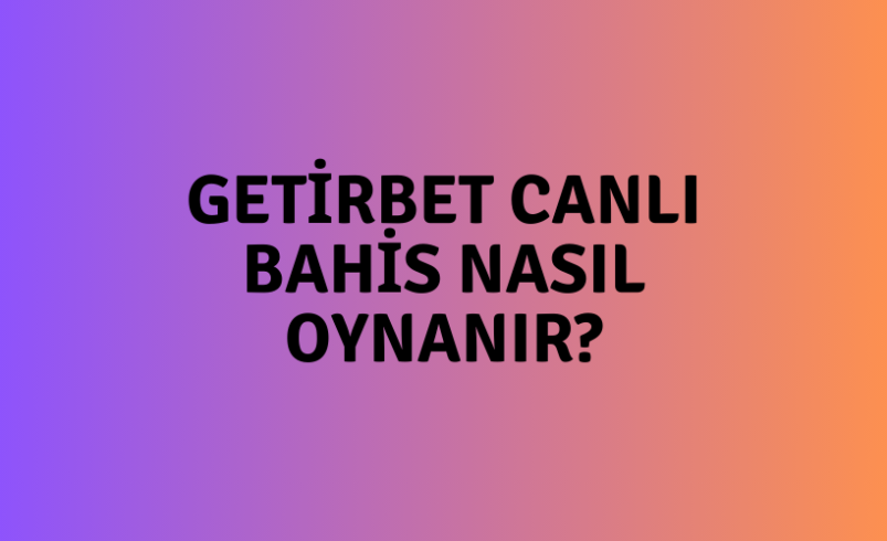 Getirbet Canlı Bahis Nasıl Oynanır?