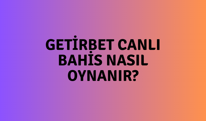 Getirbet Canlı Bahis Nasıl Oynanır?