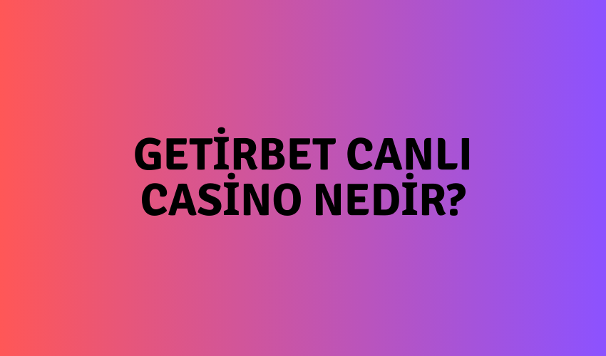 Getirbet Canlı Casino Nedir?