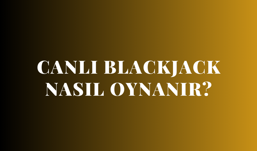 Canlı Blackjack Nasıl Oynanır?